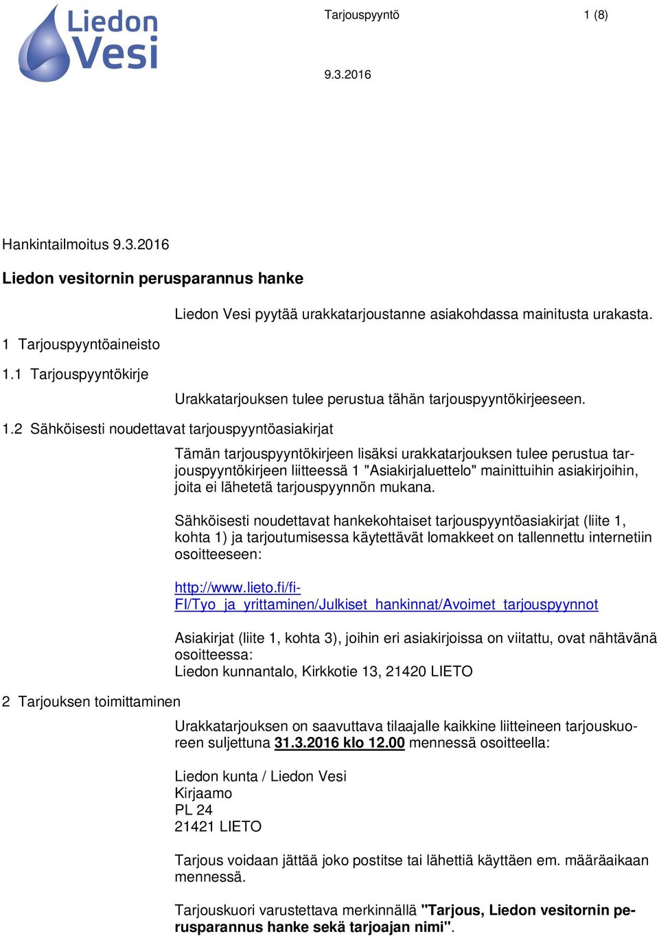 2 Sähköisesti noudettavat tarjouspyyntöasiakirjat 2 Tarjouksen toimittaminen Tämän tarjouspyyntökirjeen lisäksi urakkatarjouksen tulee perustua tarjouspyyntökirjeen liitteessä 1 "Asiakirjaluettelo"