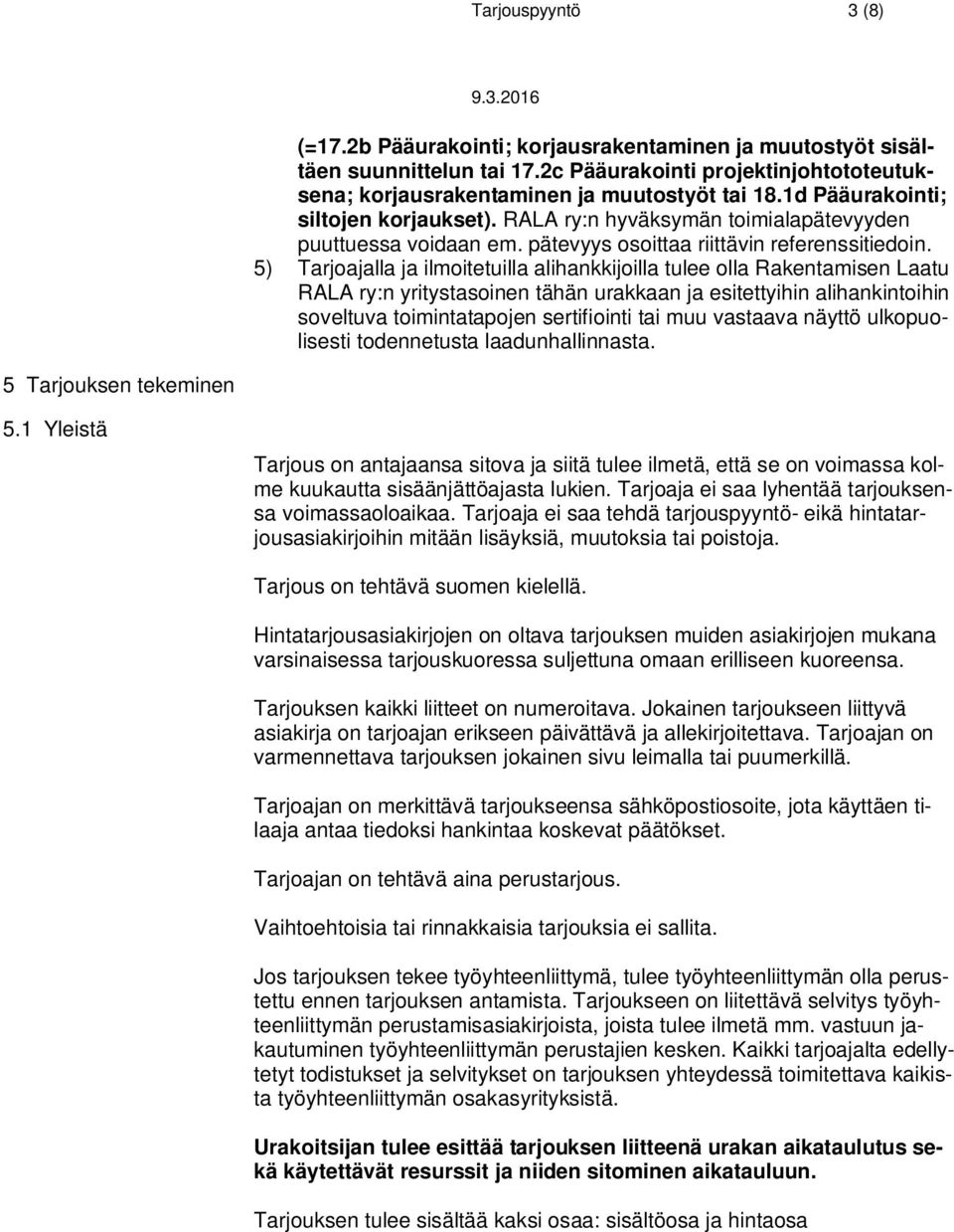 5) Tarjoajalla ja ilmoitetuilla alihankkijoilla tulee olla Rakentamisen Laatu RALA ry:n yritystasoinen tähän urakkaan ja esitettyihin alihankintoihin soveltuva toimintatapojen sertifiointi tai muu