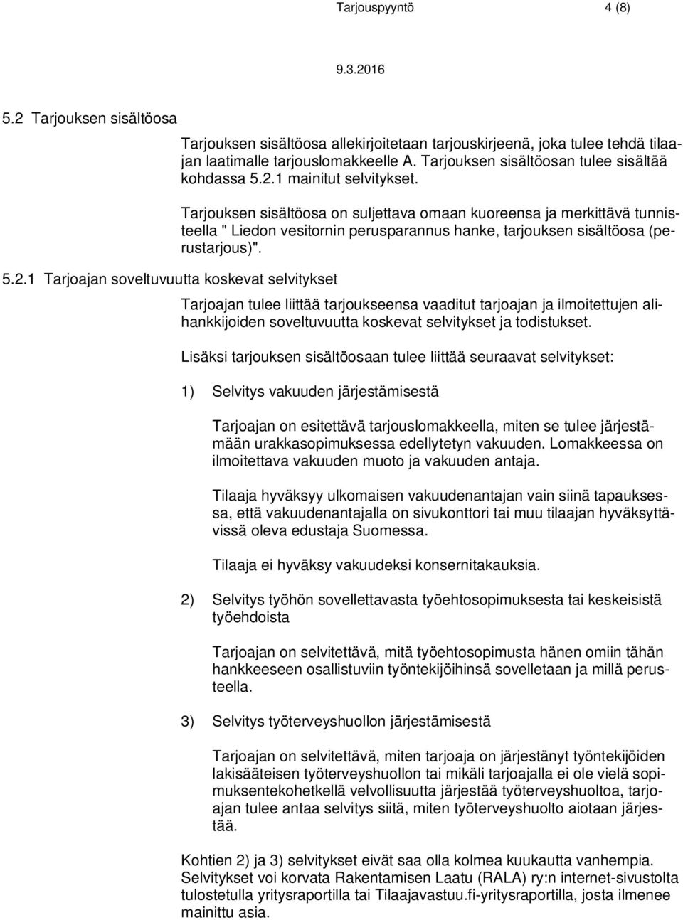 Tarjouksen sisältöosa on suljettava omaan kuoreensa ja merkittävä tunnisteella " Liedon vesitornin perusparannus hanke, tarjouksen sisältöosa (perustarjous)".