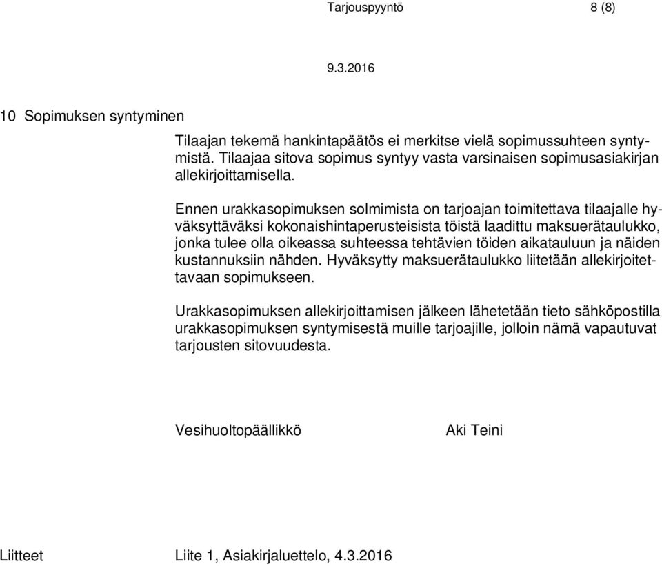 Ennen urakkasopimuksen solmimista on tarjoajan toimitettava tilaajalle hyväksyttäväksi kokonaishintaperusteisista töistä laadittu maksuerätaulukko, jonka tulee olla oikeassa suhteessa tehtävien