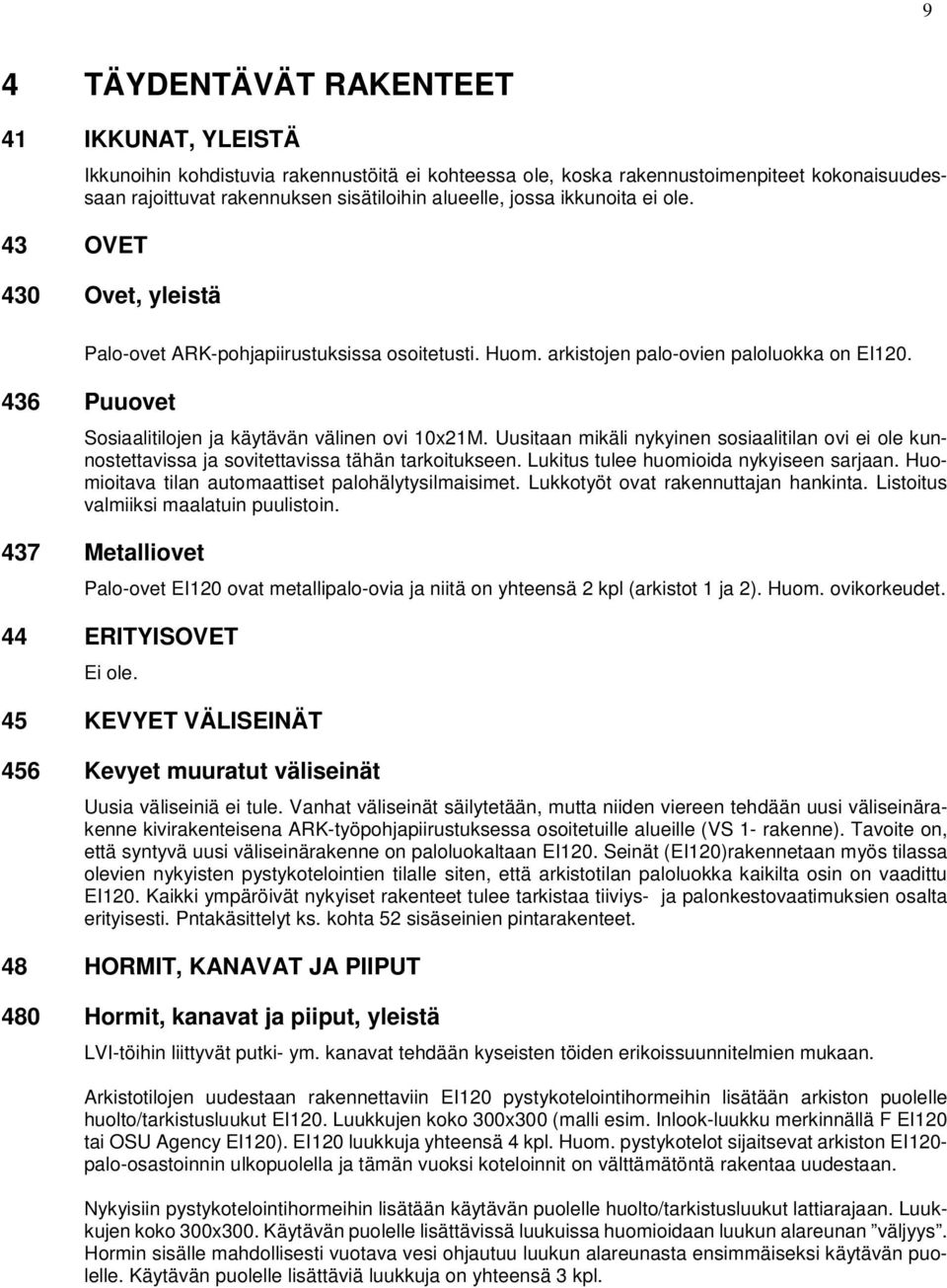 436 Puuovet Sosiaalitilojen ja käytävän välinen ovi 10x21M. Uusitaan mikäli nykyinen sosiaalitilan ovi ei ole kunnostettavissa ja sovitettavissa tähän tarkoitukseen.