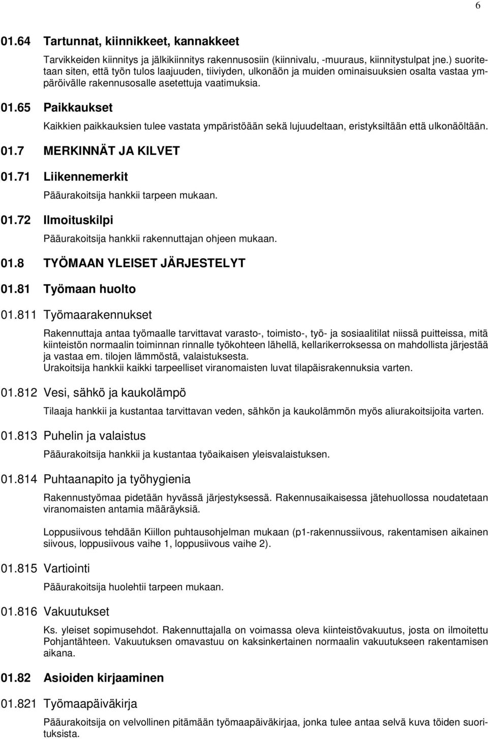 65 Paikkaukset Kaikkien paikkauksien tulee vastata ympäristöään sekä lujuudeltaan, eristyksiltään että ulkonäöltään. 01.7 MERKINNÄT JA KILVET 01.