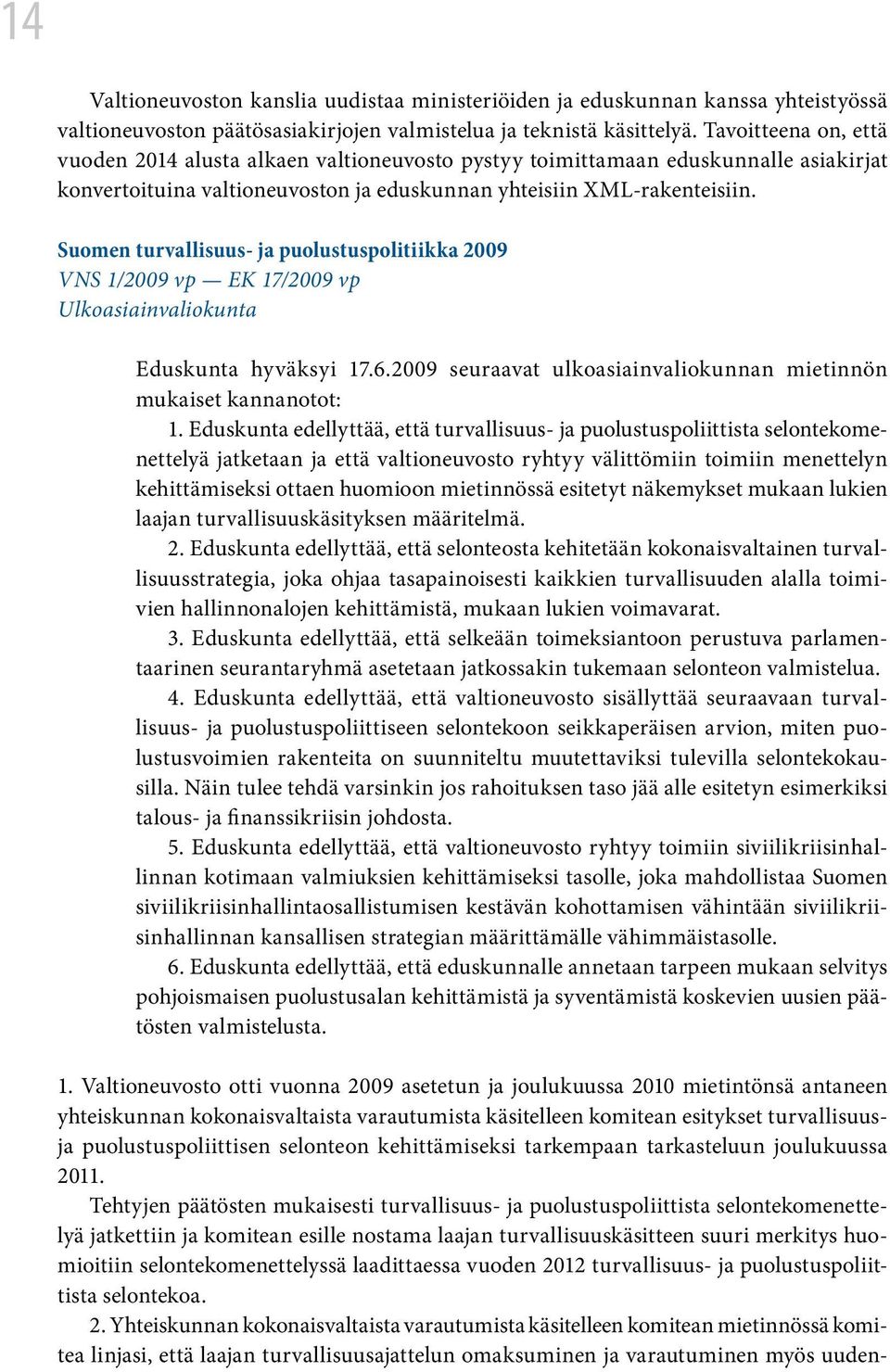 Suomen turvallisuus- ja puolustuspolitiikka 2009 VNS 1/2009 vp EK 17/2009 vp Ulkoasiainvaliokunta Eduskunta hyväksyi 17.6.2009 seuraavat ulkoasiainvaliokunnan mietinnön mukaiset kannanotot: 1.