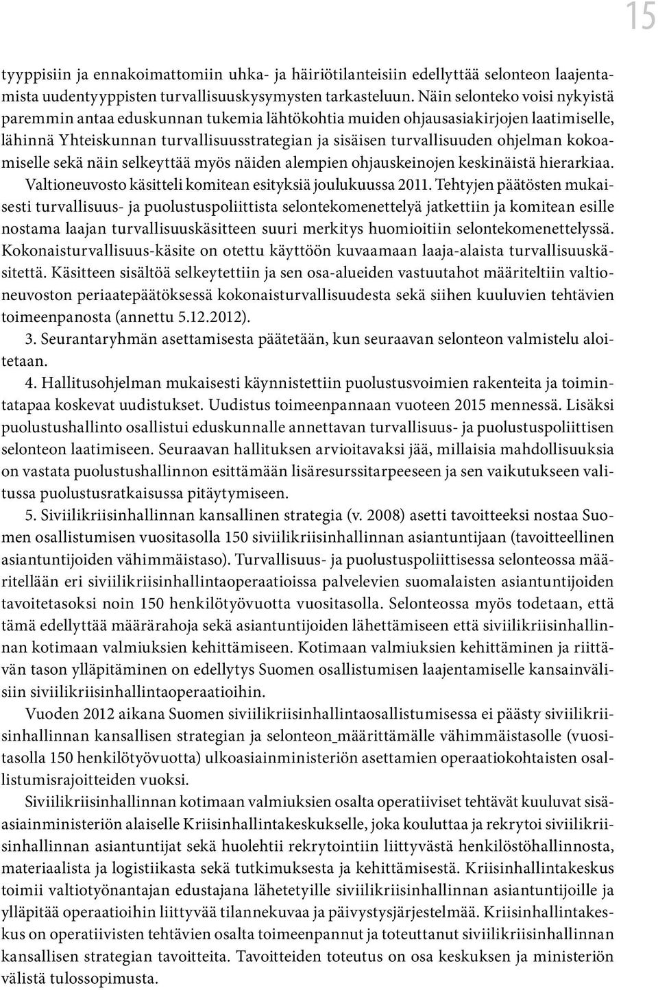 kokoamiselle sekä näin selkeyttää myös näiden alempien ohjauskeinojen keskinäistä hierarkiaa. Valtioneuvosto käsitteli komitean esityksiä joulukuussa 2011.