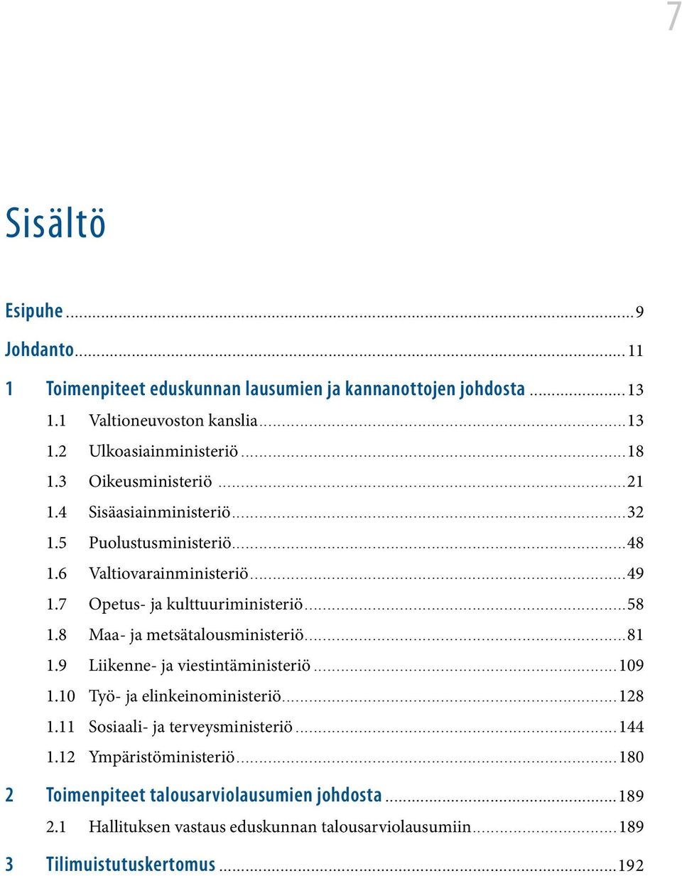 8 Maa- ja metsätalousministeriö...81 1.9 Liikenne- ja viestintäministeriö...109 1.10 Työ- ja elinkeinoministeriö...128 1.11 Sosiaali- ja terveysministeriö...144 1.