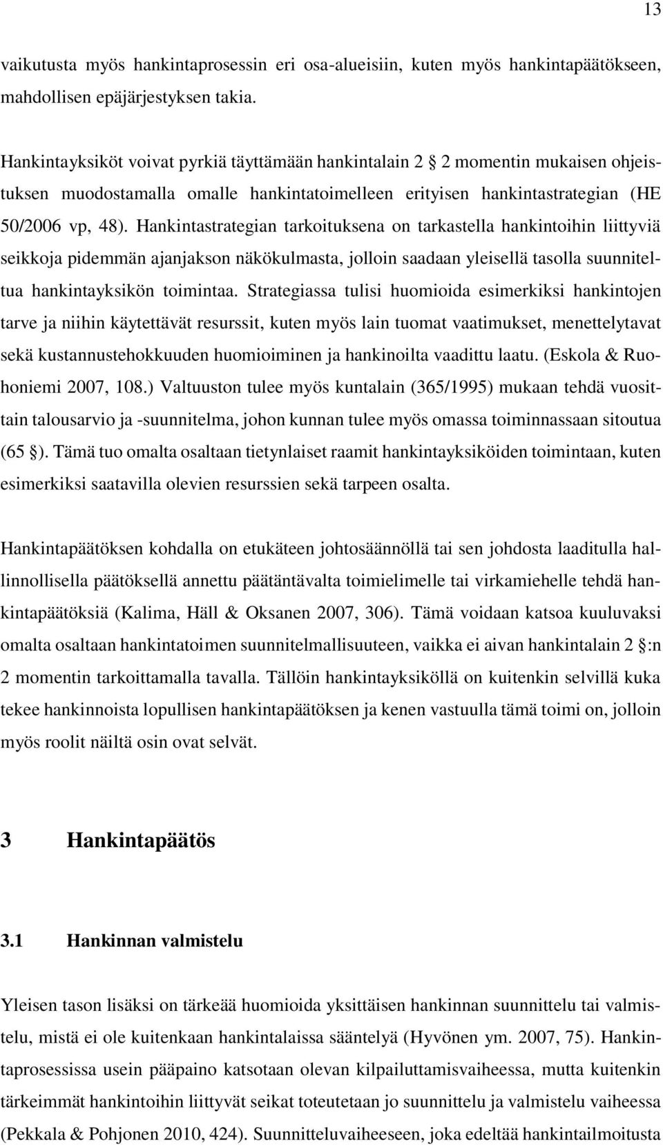 Hankintastrategian tarkoituksena on tarkastella hankintoihin liittyviä seikkoja pidemmän ajanjakson näkökulmasta, jolloin saadaan yleisellä tasolla suunniteltua hankintayksikön toimintaa.