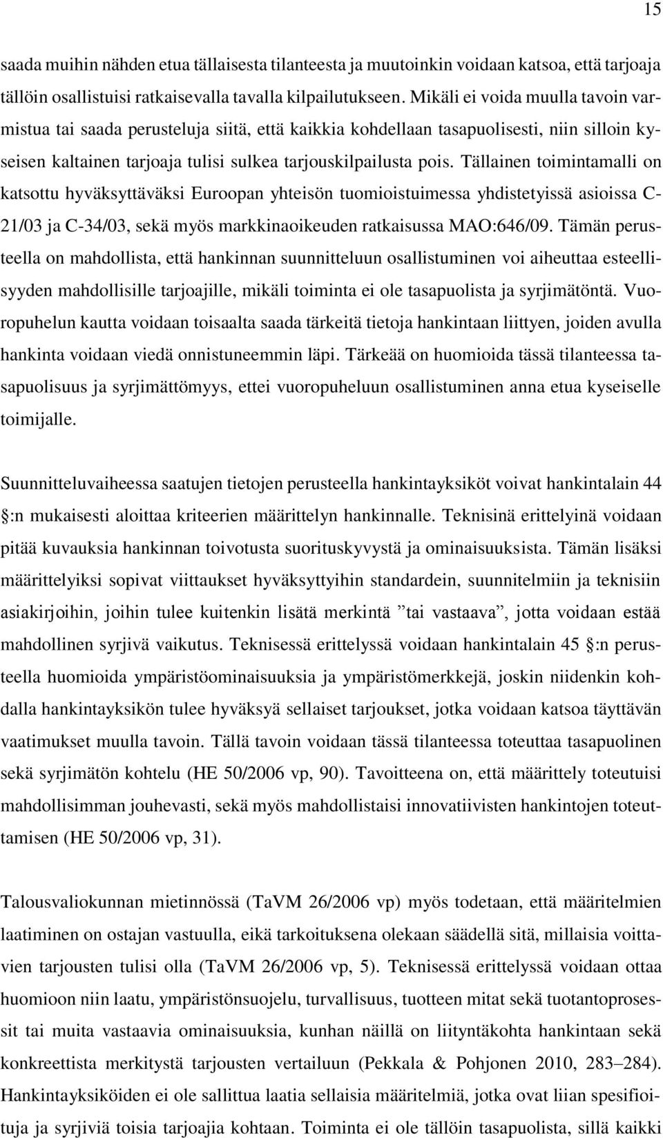 Tällainen toimintamalli on katsottu hyväksyttäväksi Euroopan yhteisön tuomioistuimessa yhdistetyissä asioissa C- 21/03 ja C-34/03, sekä myös markkinaoikeuden ratkaisussa MAO:646/09.