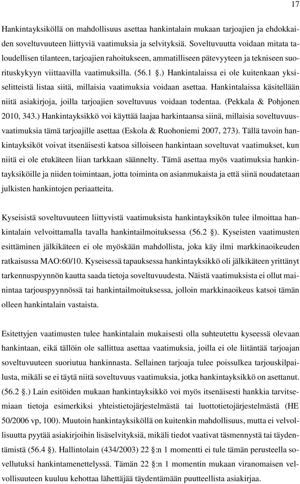 ) Hankintalaissa ei ole kuitenkaan yksiselitteistä listaa siitä, millaisia vaatimuksia voidaan asettaa. Hankintalaissa käsitellään niitä asiakirjoja, joilla tarjoajien soveltuvuus voidaan todentaa.