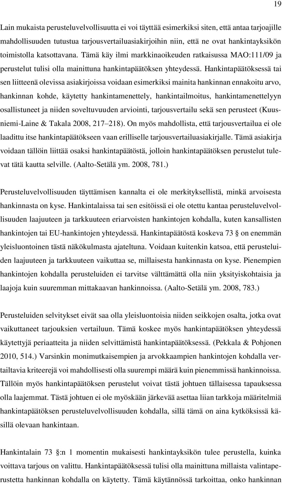 Hankintapäätöksessä tai sen liitteenä olevissa asiakirjoissa voidaan esimerkiksi mainita hankinnan ennakoitu arvo, hankinnan kohde, käytetty hankintamenettely, hankintailmoitus, hankintamenettelyyn