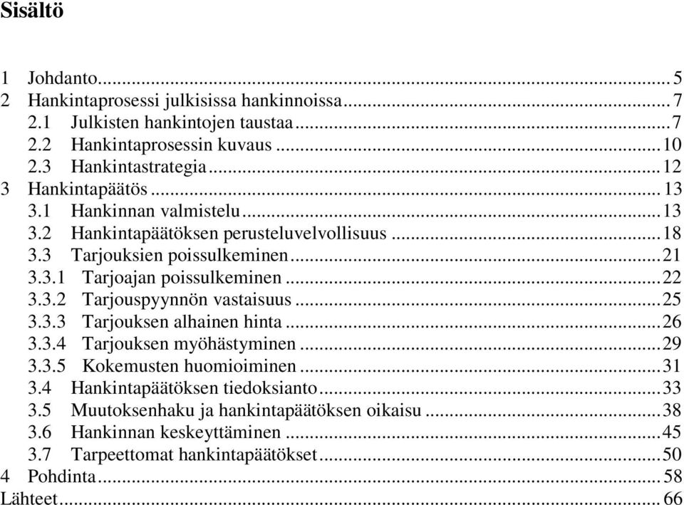 .. 22 3.3.2 Tarjouspyynnön vastaisuus... 25 3.3.3 Tarjouksen alhainen hinta... 26 3.3.4 Tarjouksen myöhästyminen... 29 3.3.5 Kokemusten huomioiminen... 31 3.