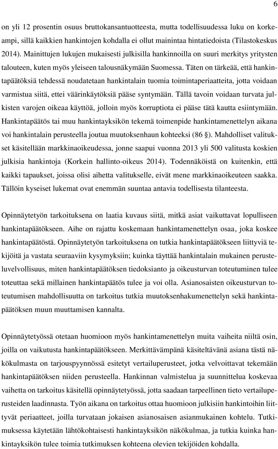 Täten on tärkeää, että hankintapäätöksiä tehdessä noudatetaan hankintalain tuomia toimintaperiaatteita, jotta voidaan varmistua siitä, ettei väärinkäytöksiä pääse syntymään.