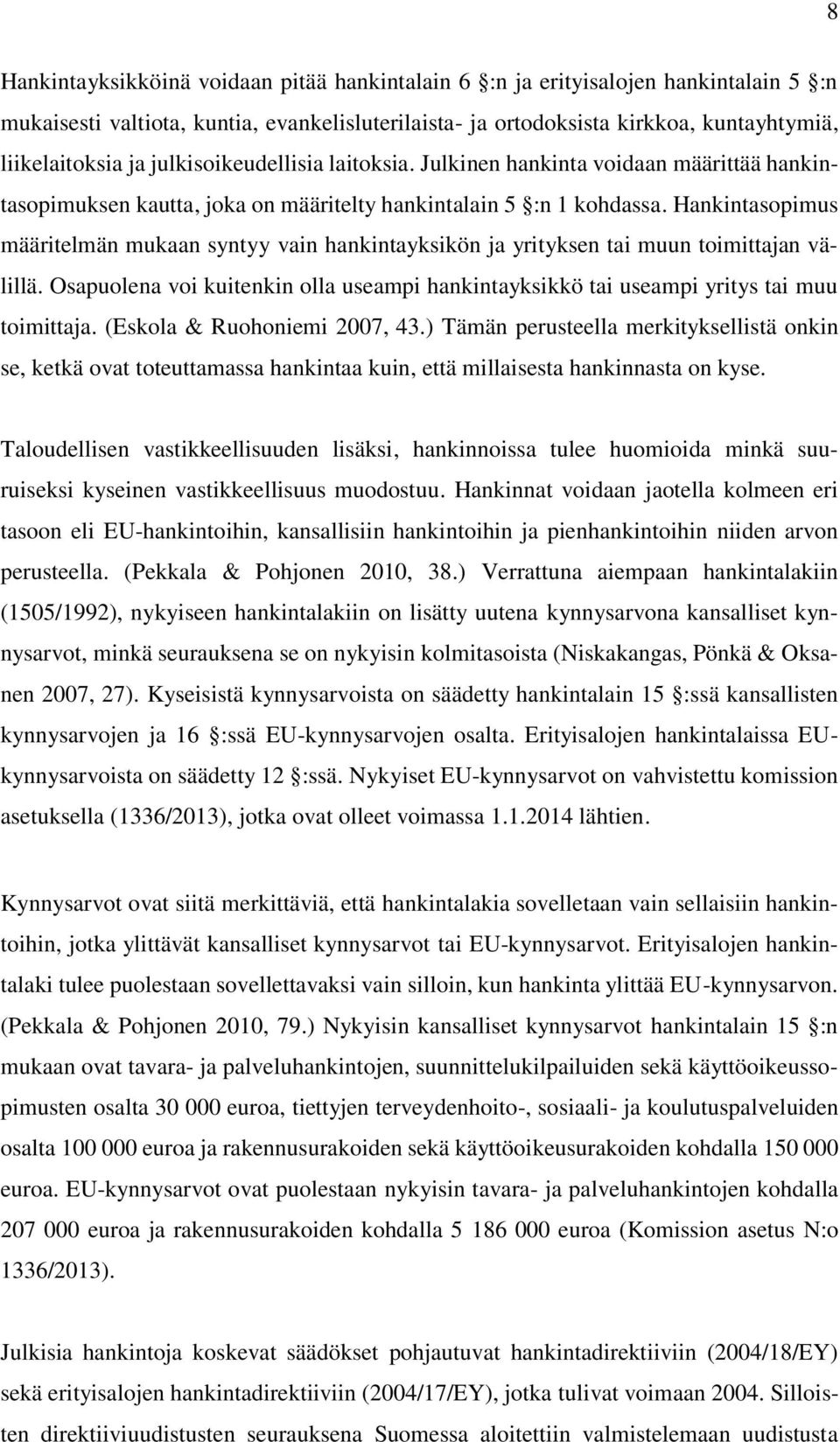 Hankintasopimus määritelmän mukaan syntyy vain hankintayksikön ja yrityksen tai muun toimittajan välillä. Osapuolena voi kuitenkin olla useampi hankintayksikkö tai useampi yritys tai muu toimittaja.