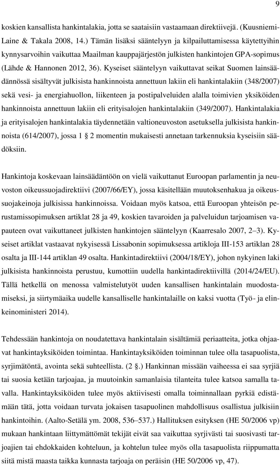 Kyseiset sääntelyyn vaikuttavat seikat Suomen lainsäädännössä sisältyvät julkisista hankinnoista annettuun lakiin eli hankintalakiin (348/2007) sekä vesi- ja energiahuollon, liikenteen ja