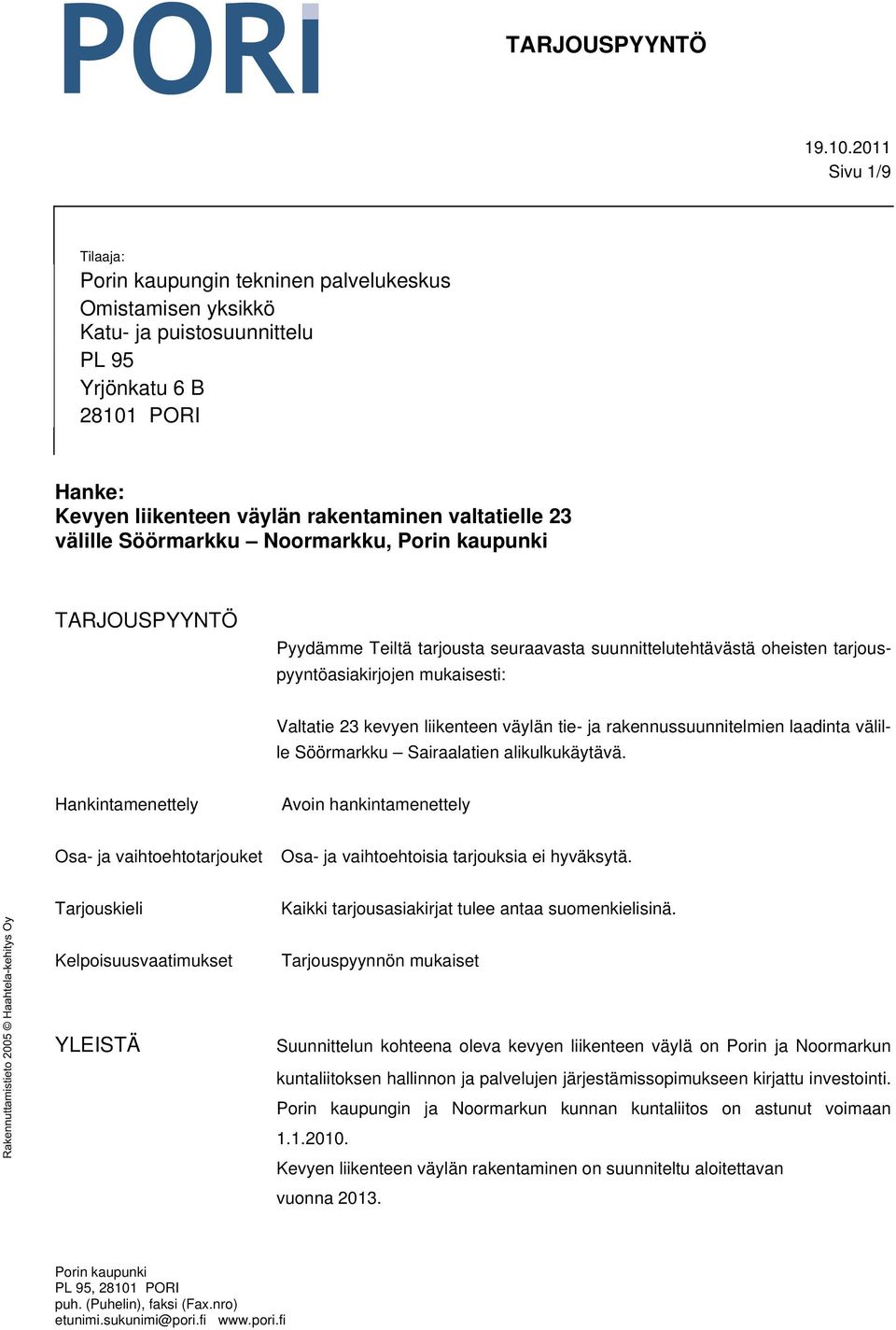 välille Söörmarkku Noormarkku, Porin kaupunki TARJOUSPYYNTÖ Pyydämme Teiltä tarjousta seuraavasta suunnittelutehtävästä oheisten tarjouspyyntöasiakirjojen mukaisesti: Valtatie 23 kevyen liikenteen
