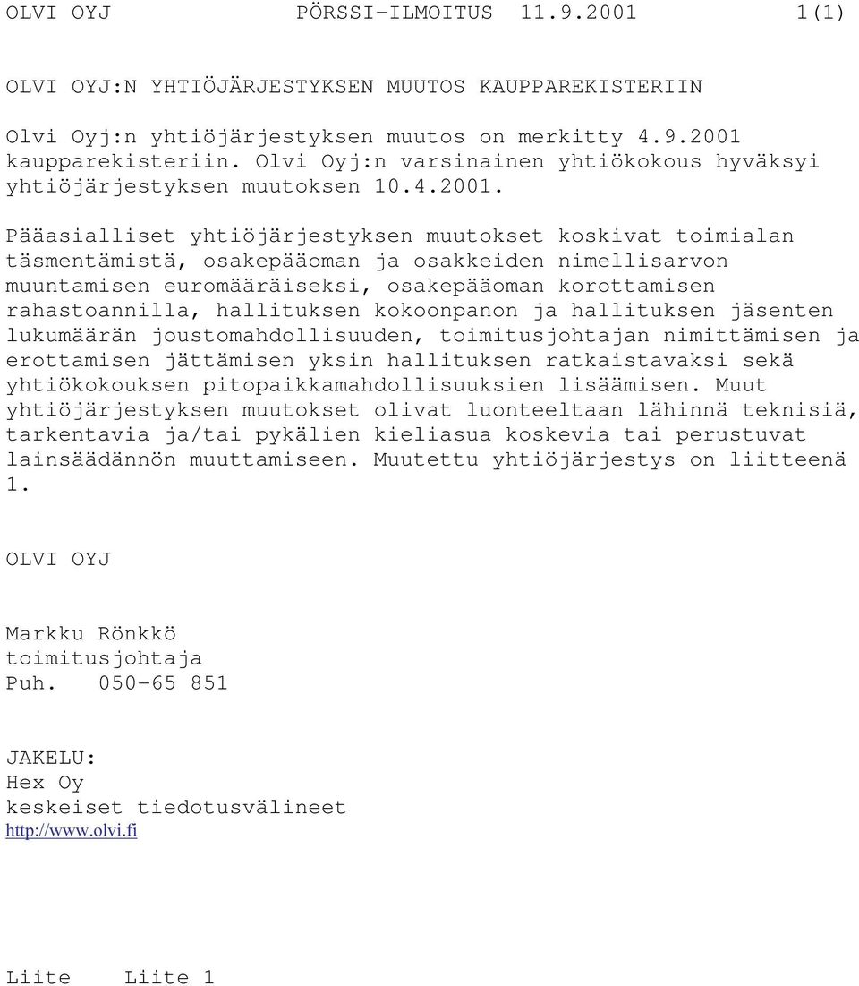 Pääasialliset yhtiöjärjestyksen muutokset koskivat toimialan täsmentämistä, osakepääoman ja osakkeiden nimellisarvon muuntamisen euromääräiseksi, osakepääoman korottamisen rahastoannilla, hallituksen