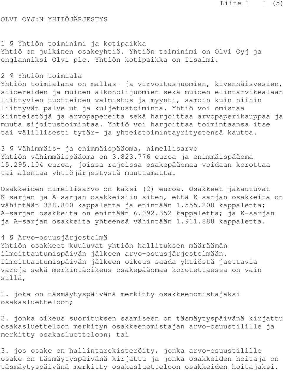 samoin kuin niihin liittyvät palvelut ja kuljetustoiminta. Yhtiö voi omistaa kiinteistöjä ja arvopapereita sekä harjoittaa arvopaperikauppaa ja muuta sijoitustoimintaa.