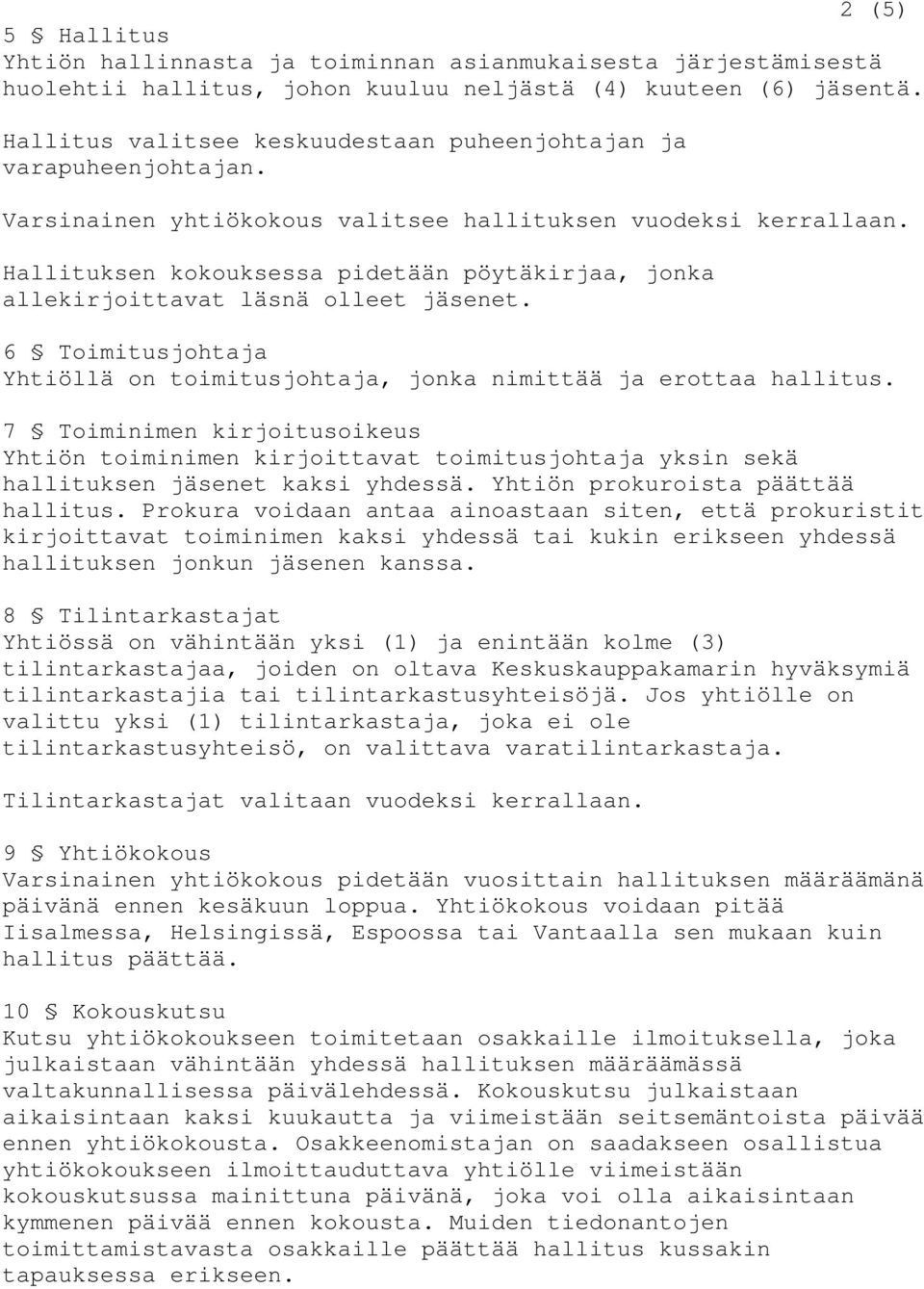 Hallituksen kokouksessa pidetään pöytäkirjaa, jonka allekirjoittavat läsnä olleet jäsenet. 6 Toimitusjohtaja Yhtiöllä on toimitusjohtaja, jonka nimittää ja erottaa hallitus.
