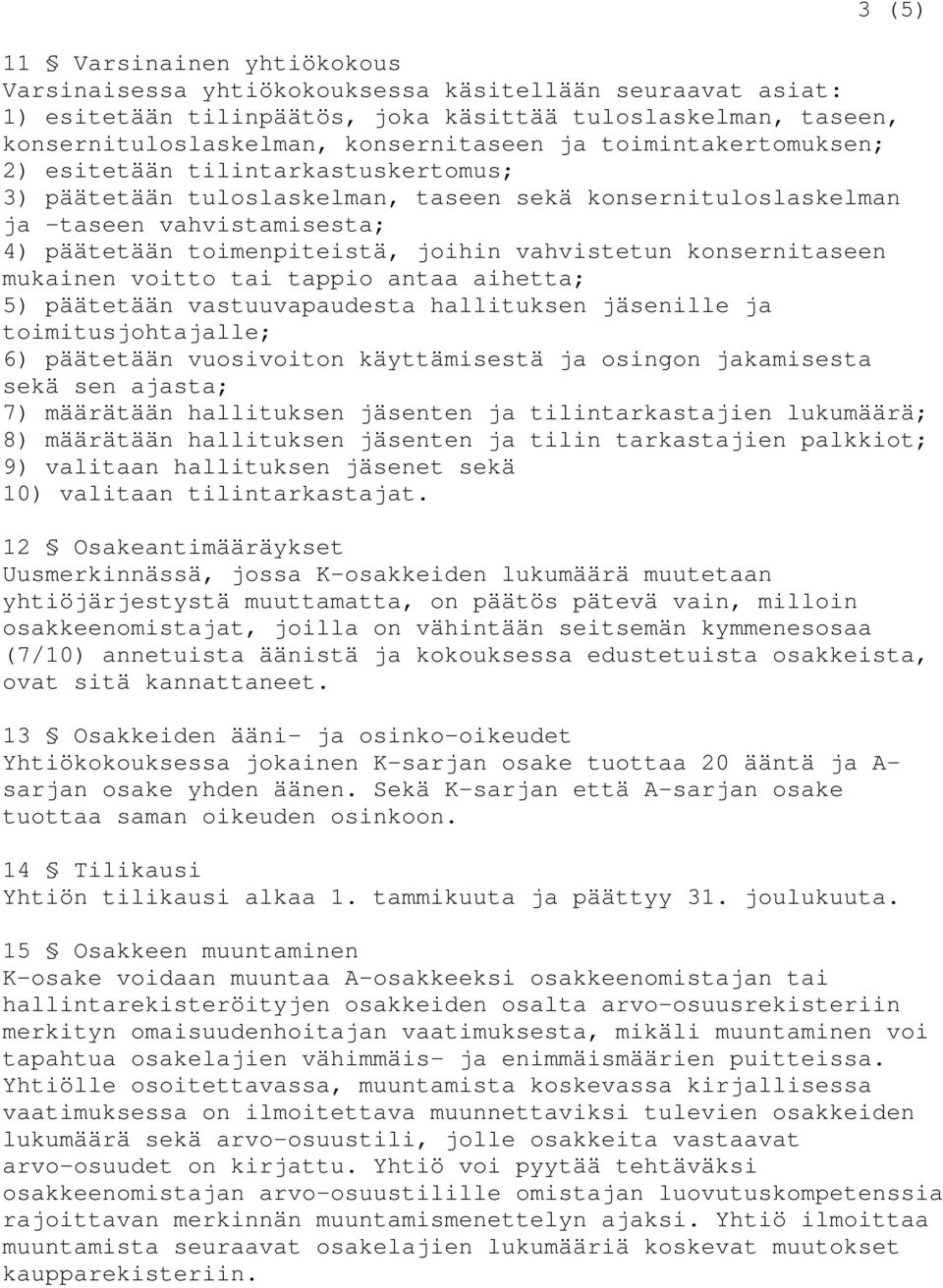 konsernitaseen mukainen voitto tai tappio antaa aihetta; 5) päätetään vastuuvapaudesta hallituksen jäsenille ja toimitusjohtajalle; 6) päätetään vuosivoiton käyttämisestä ja osingon jakamisesta sekä