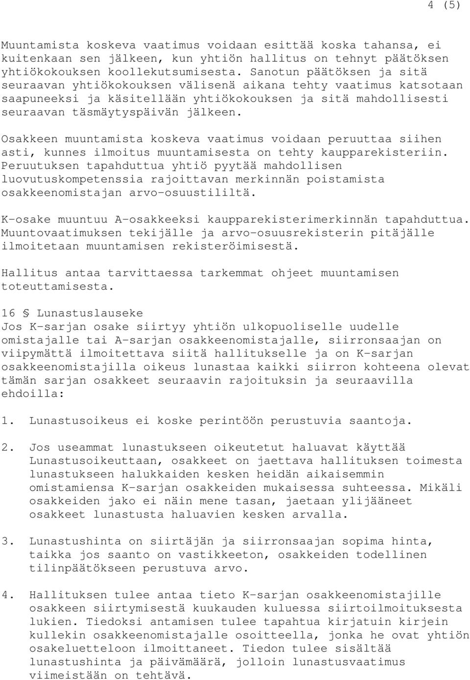 Osakkeen muuntamista koskeva vaatimus voidaan peruuttaa siihen asti, kunnes ilmoitus muuntamisesta on tehty kaupparekisteriin.