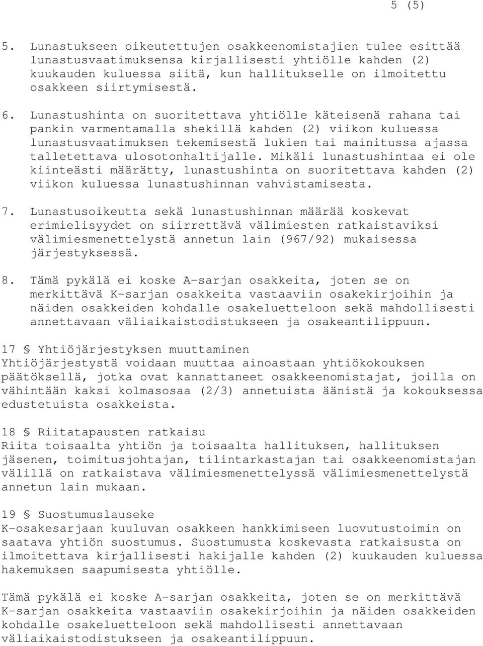 Lunastushinta on suoritettava yhtiölle käteisenä rahana tai pankin varmentamalla shekillä kahden (2) viikon kuluessa lunastusvaatimuksen tekemisestä lukien tai mainitussa ajassa talletettava