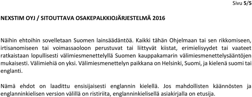 ratkaistaan lopullisesti välimiesmenettelyllä Suomen kauppakamarin välimiesmenettelysääntöjen mukaisesti. Välimiehiä on yksi.