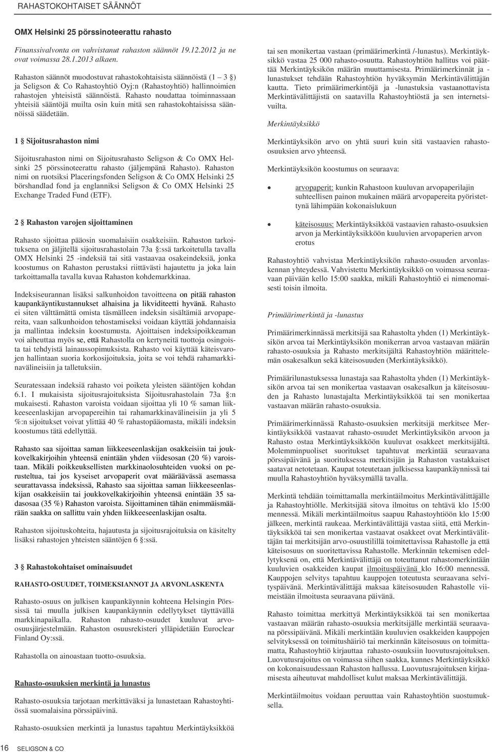 Rahaston nimi on ruotsiksi Placeringsfonden Seligson & Co OMX Helsinki 25 börshandlad fond ja englanniksi Seligson & Co OMX Helsinki 25 Exchange Traded Fund (ETF).