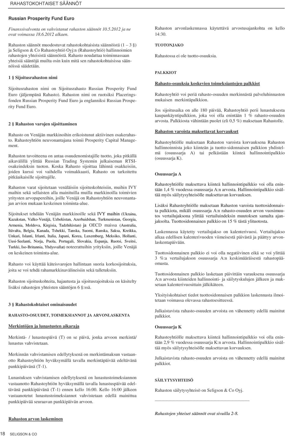 Rahaston nimi on ruotsiksi Placeringsfonden Russian Prosperity Fund Euro ja englanniksi Russian Prosperity Fund Euro. Rahasto on Venäjän markkinoihin erikoistunut aktiivinen osakerahasto.