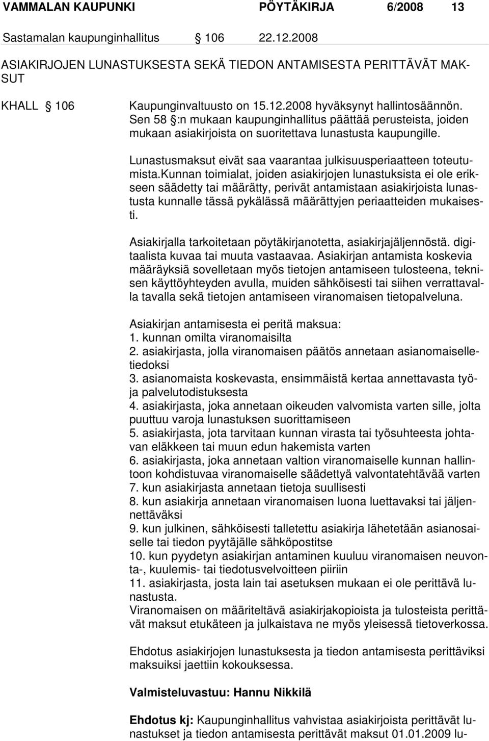 kunnan toimialat, joi den asiakirjojen lunastuksista ei ole erikseen säädetty tai määrät ty, perivät antamistaan asia kirjoista lunastusta kunnalle tässä pykäläs sä määrättyjen periaat teiden