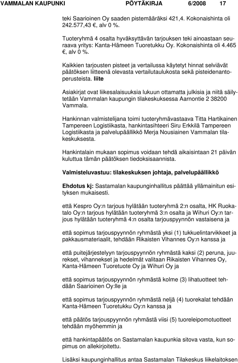 Kaikkien tarjousten pisteet ja vertailussa käytetyt hinnat selviävät päätöksen liitteenä olevasta vertailutaulukosta sekä pisteidenantoperusteista.