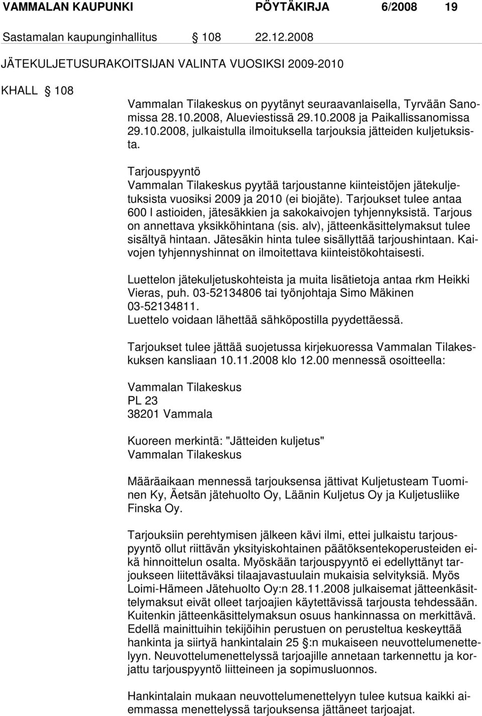 10.2008, julkaistulla ilmoituksella tarjouksia jätteiden kuljetuksista. Tarjouspyyntö Vammalan Tilakeskus pyytää tarjoustanne kiinteistöjen jätekuljetuksista vuosiksi 2009 ja 2010 (ei biojäte).