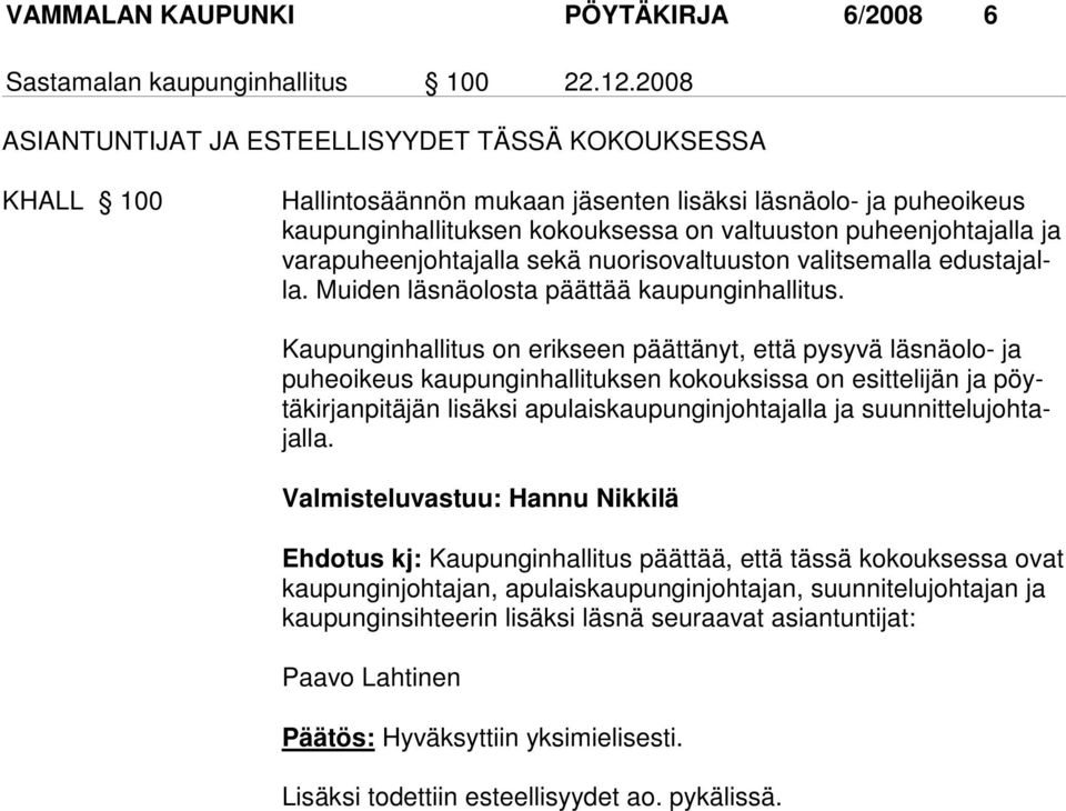 varapuheenjohtajalla sekä nuorisovaltuuston valitsemalla edustajalla. Muiden läsnäolosta päättää kaupunginhallitus.