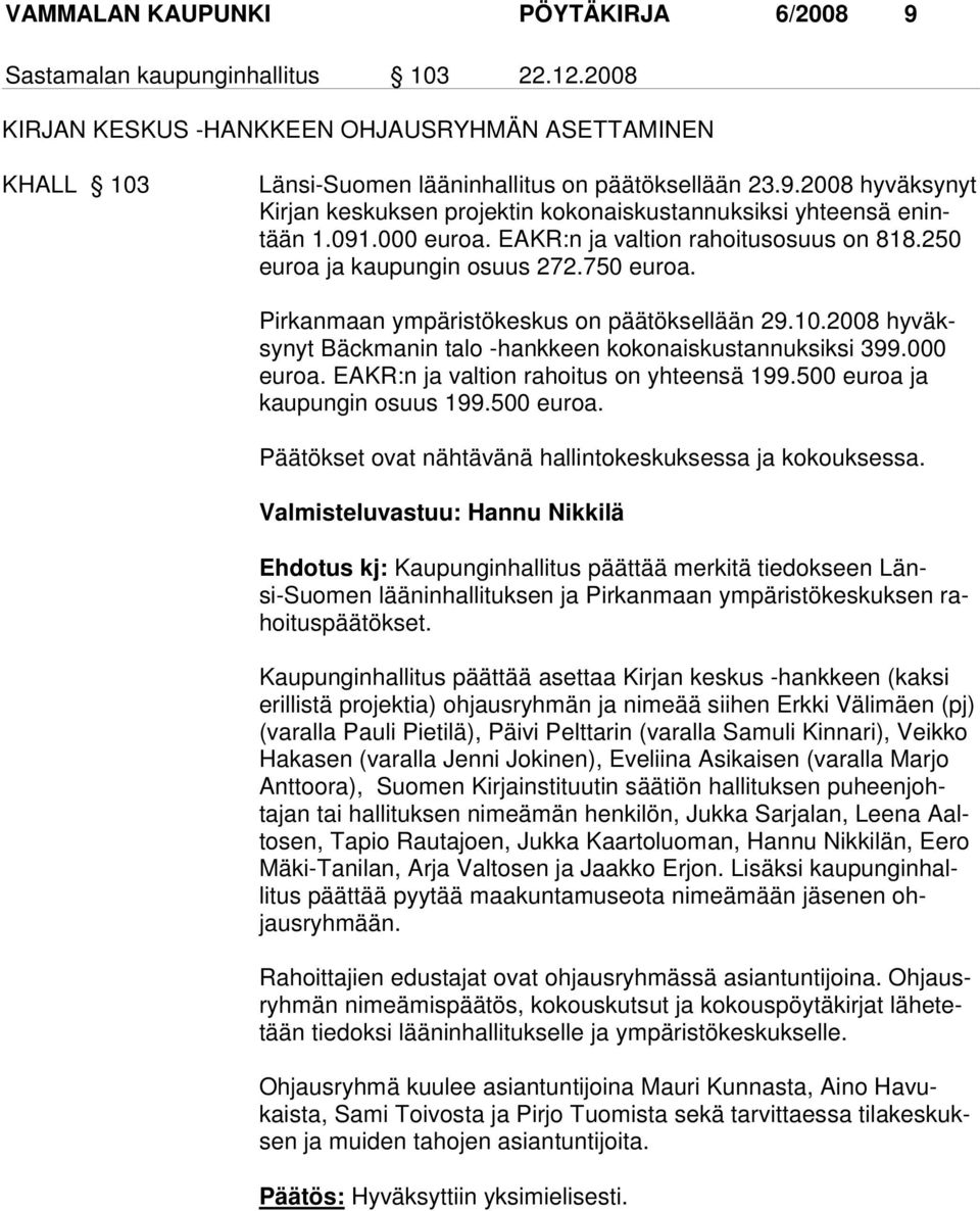 2008 hyväksynyt Bäckmanin talo -hankkeen kokonaiskustannuksiksi 399.000 euroa. EAKR:n ja valtion rahoitus on yhteensä 199.500 euroa ja kaupungin osuus 199.500 euroa. Päätökset ovat nähtävänä hallintokeskuksessa ja kokouksessa.