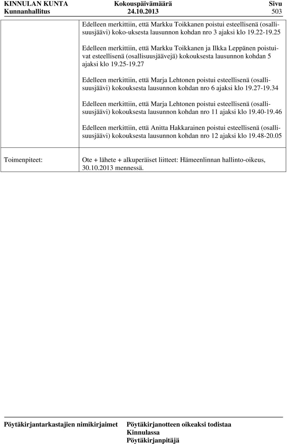 27 Edelleen merkittiin, että Marja Lehtonen poistui esteellisenä (osallisuusjäävi) kokouksesta lausunnon kohdan nro 6 ajaksi klo 19.27-19.