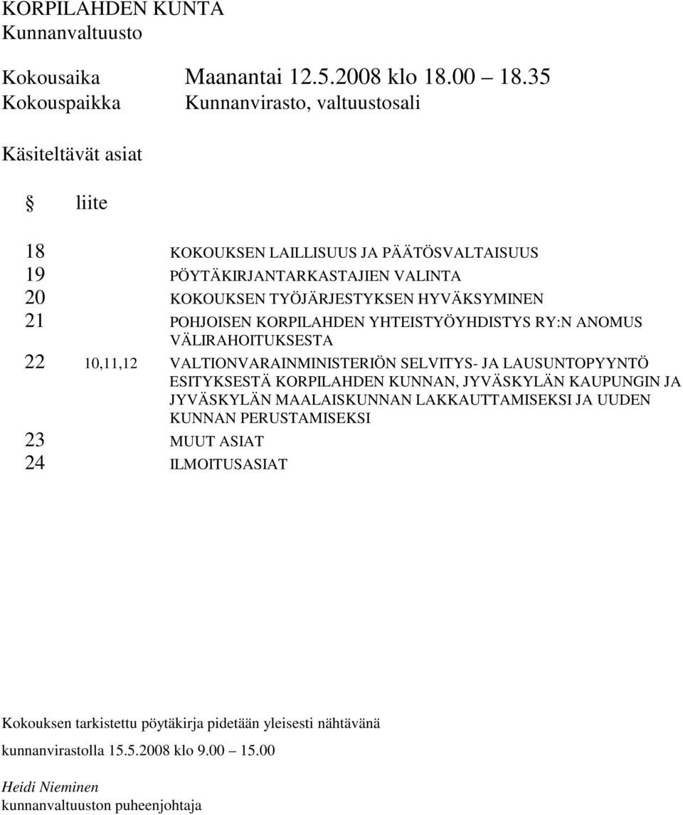 TYÖJÄRJESTYKSEN HYVÄKSYMINEN 21 POHJOISEN KORPILAHDEN YHTEISTYÖYHDISTYS RY:N ANOMUS VÄLIRAHOITUKSESTA 22 10,11,12 VALTIONVARAINMINISTERIÖN SELVITYS- JA LAUSUNTOPYYNTÖ