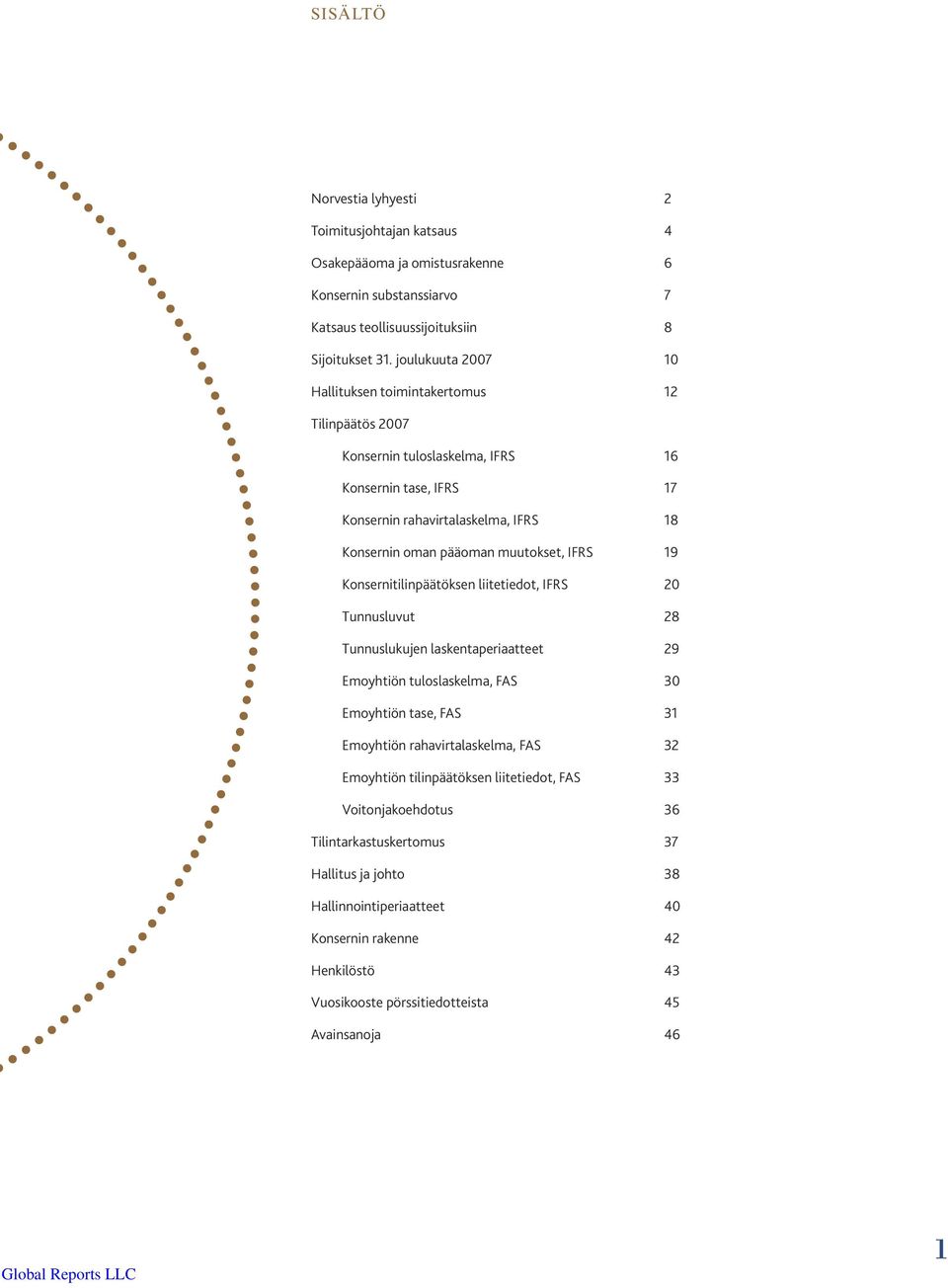 muutokset, IFRS 19 Konsernitilinpäätöksen liitetiedot, IFRS 20 Tunnusluvut 28 Tunnuslukujen laskentaperiaatteet 29 Emoyhtiön tuloslaskelma, FAS 30 Emoyhtiön tase, FAS 31 Emoyhtiön