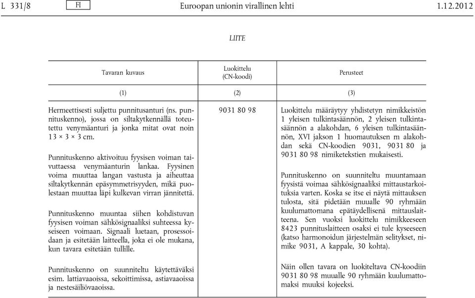 Fyysinen voima muuttaa langan vastusta ja aiheuttaa siltakytkennän epäsymmetrisyyden, mikä puolestaan muuttaa läpi kulkevan virran jännitettä.