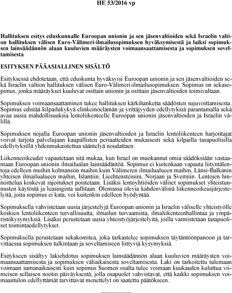 sekä Israelin valtion hallituksen välisen Euro-Välimeri-ilmailusopimuksen. Sopimus on sekasopimus, jonka määräykset kuuluvat osittain unionin ja osittain jäsenvaltioiden toimivaltaan.