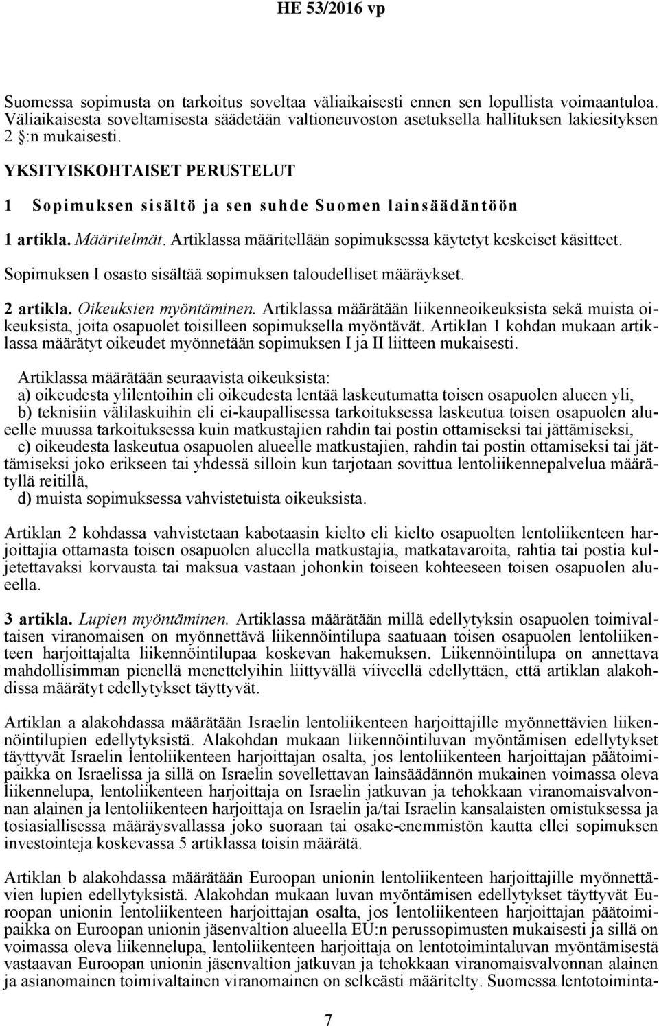 YKSITYISKOHTAISET PERUSTELUT 1 Sopimuksen sisältö ja sen suhde Suomen lainsäädäntöön 1 artikla. Määritelmät. Artiklassa määritellään sopimuksessa käytetyt keskeiset käsitteet.