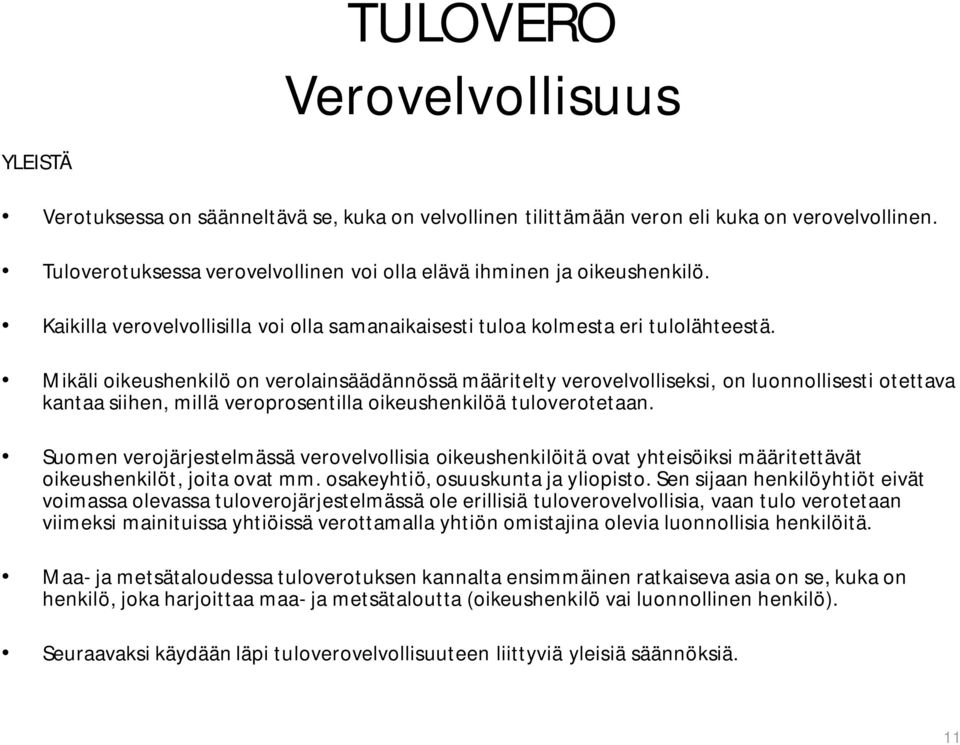 Mikäli oikeushenkilö on verolainsäädännössä määritelty verovelvolliseksi, on luonnollisesti otettava kantaa siihen, millä veroprosentilla oikeushenkilöä tuloverotetaan.