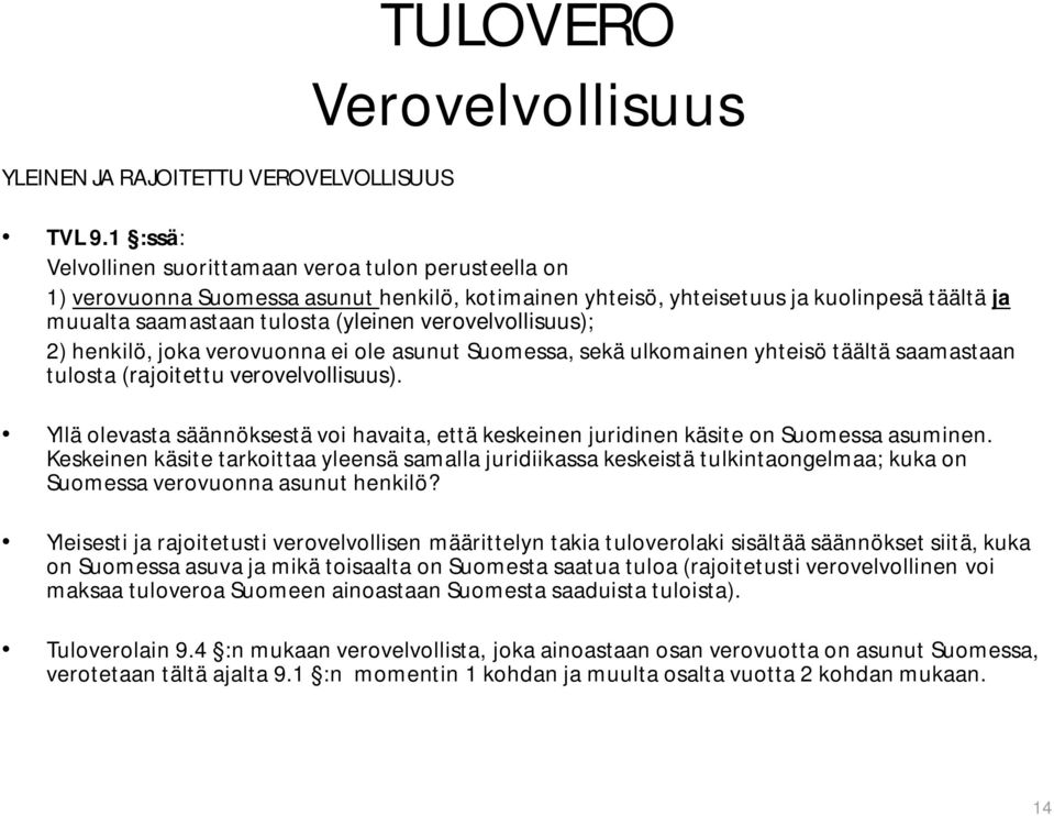 verovelvollisuus); 2) henkilö, joka verovuonna ei ole asunut Suomessa, sekä ulkomainen yhteisö täältä saamastaan tulosta (rajoitettu verovelvollisuus).