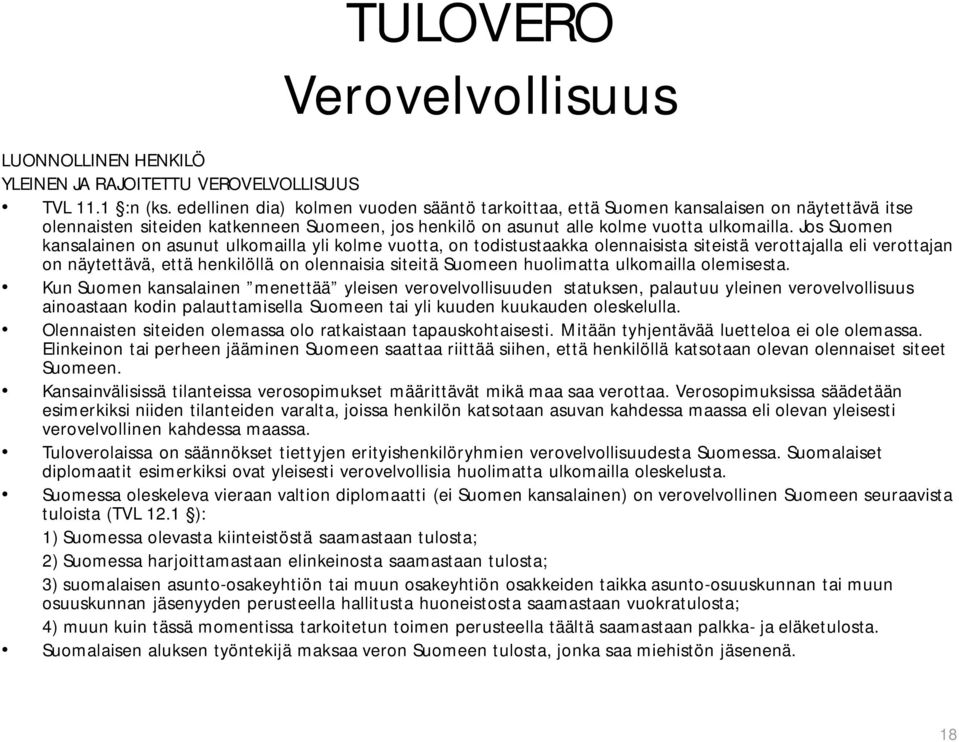 Jos Suomen kansalainen on asunut ulkomailla yli kolme vuotta, on todistustaakka olennaisista siteistä verottajalla eli verottajan on näytettävä, että henkilöllä on olennaisia siteitä Suomeen