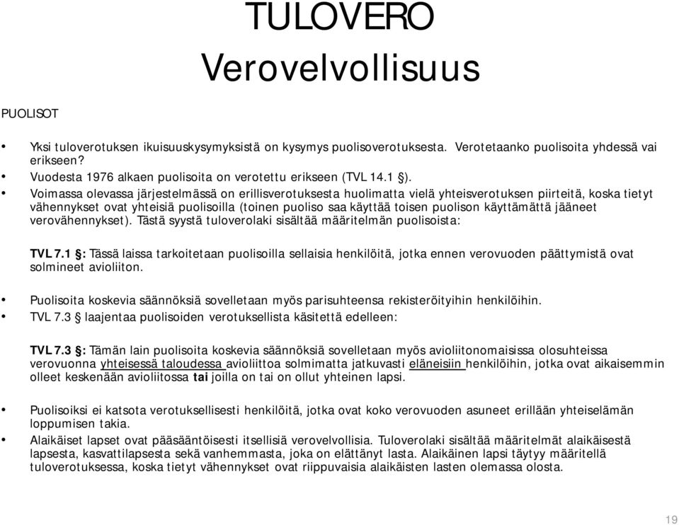 Voimassa olevassa järjestelmässä on erillisverotuksesta huolimatta vielä yhteisverotuksen piirteitä, koska tietyt vähennykset ovat yhteisiä puolisoilla (toinen puoliso saa käyttää toisen puolison