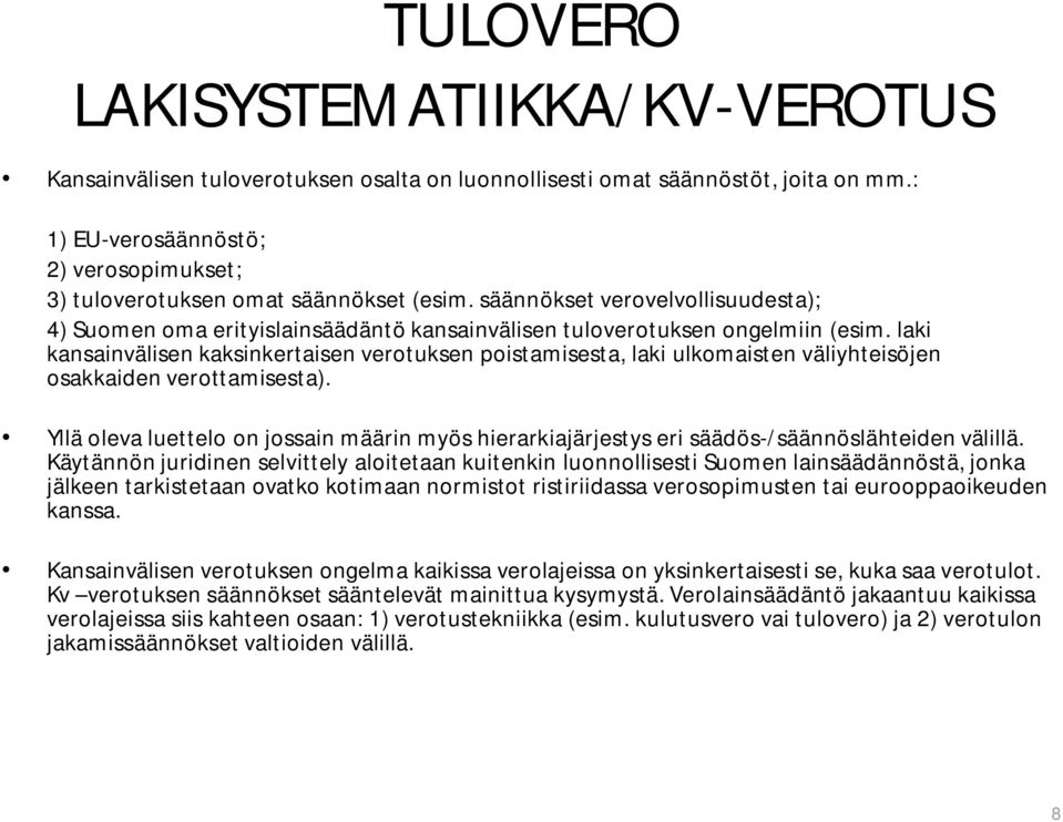 laki kansainvälisen kaksinkertaisen verotuksen poistamisesta, laki ulkomaisten väliyhteisöjen osakkaiden verottamisesta).