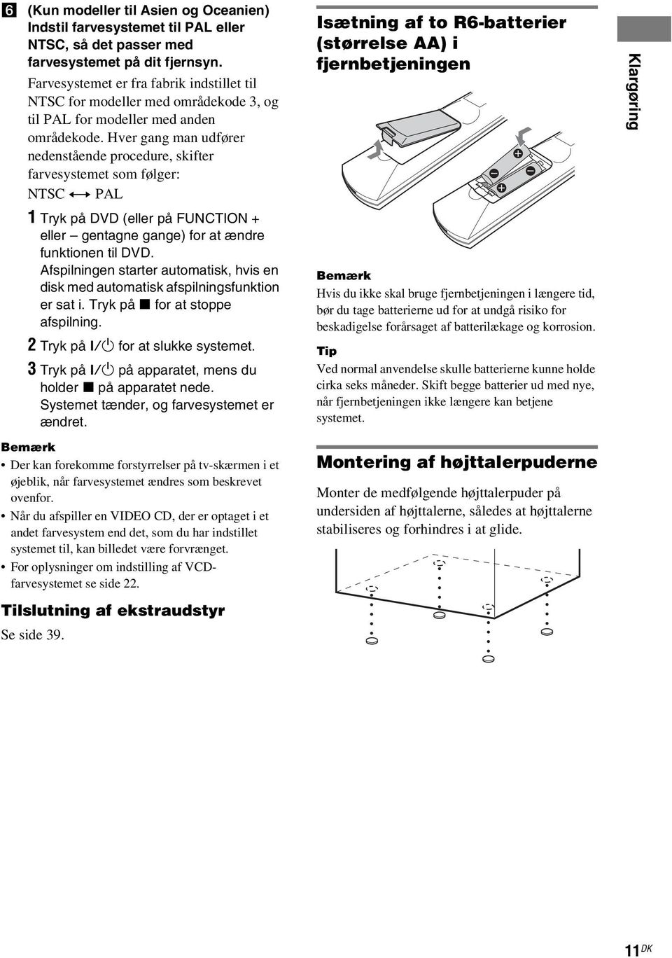 Hver gang man udfører nedenstående procedure, skifter farvesystemet som følger: NTSC y PAL 1 Tryk på DVD (eller på FUNCTION + eller gentagne gange) for at ændre funktionen til DVD.