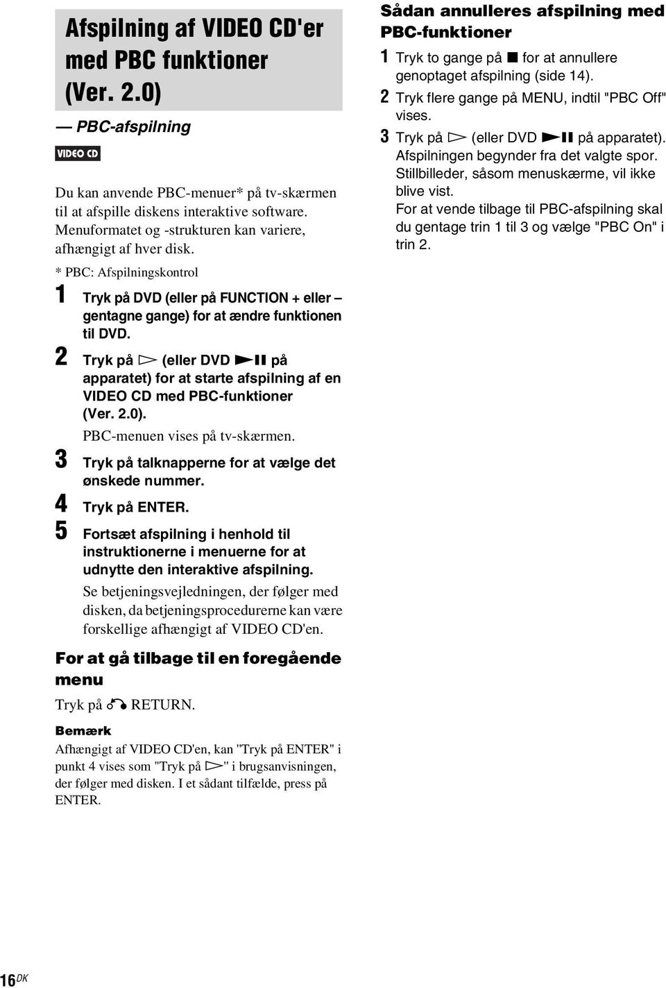 2 Tryk på H (eller DVD NX på apparatet) for at starte afspilning af en VIDEO CD med PBC-funktioner (Ver. 2.0). PBC-menuen vises på tv-skærmen. 3 Tryk på talknapperne for at vælge det ønskede nummer.