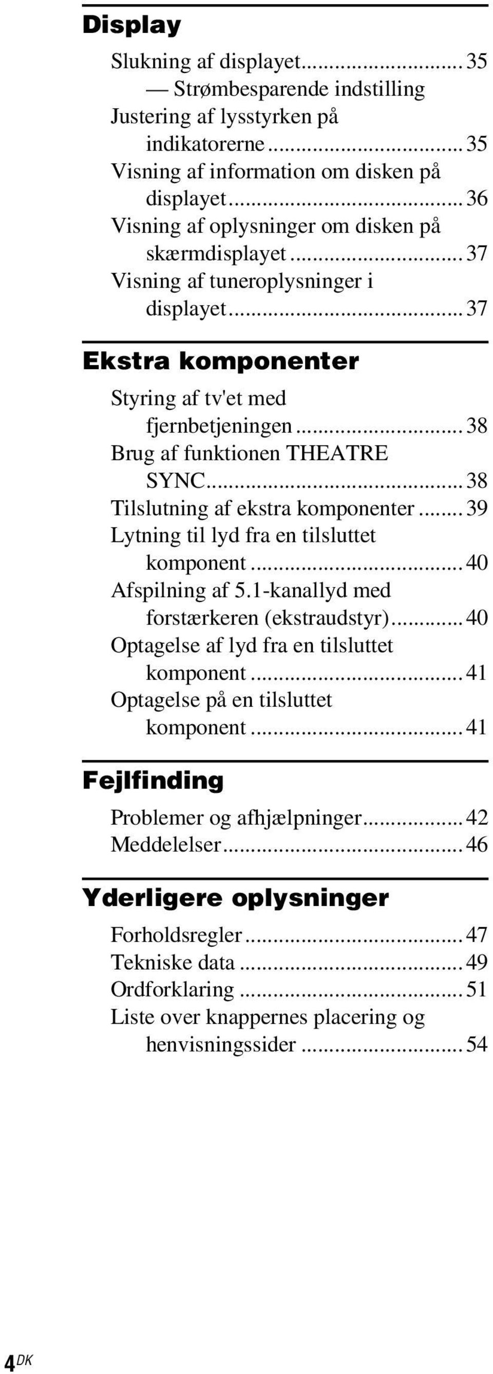 ..38 Tilslutning af ekstra komponenter...39 Lytning til lyd fra en tilsluttet komponent...40 Afspilning af 5.1-kanallyd med forstærkeren (ekstraudstyr)...40 Optagelse af lyd fra en tilsluttet komponent.