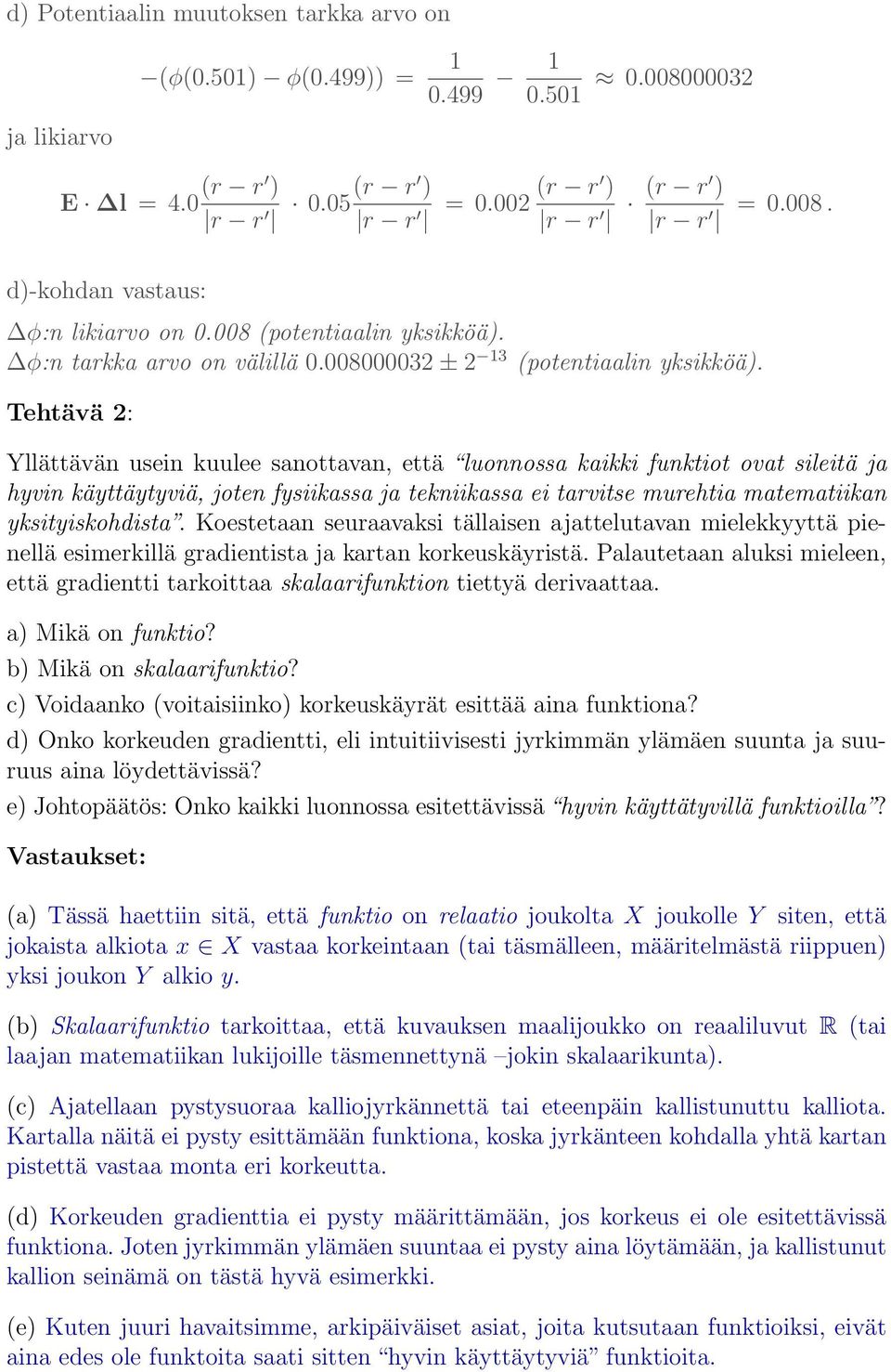 Tehtävä 2: Yllättävän usein kuulee sanottavan, että luonnossa kaikki funktiot ovat sileitä ja hyvin käyttäytyviä, joten fysiikassa ja tekniikassa ei tarvitse murehtia matematiikan yksityiskohdista.