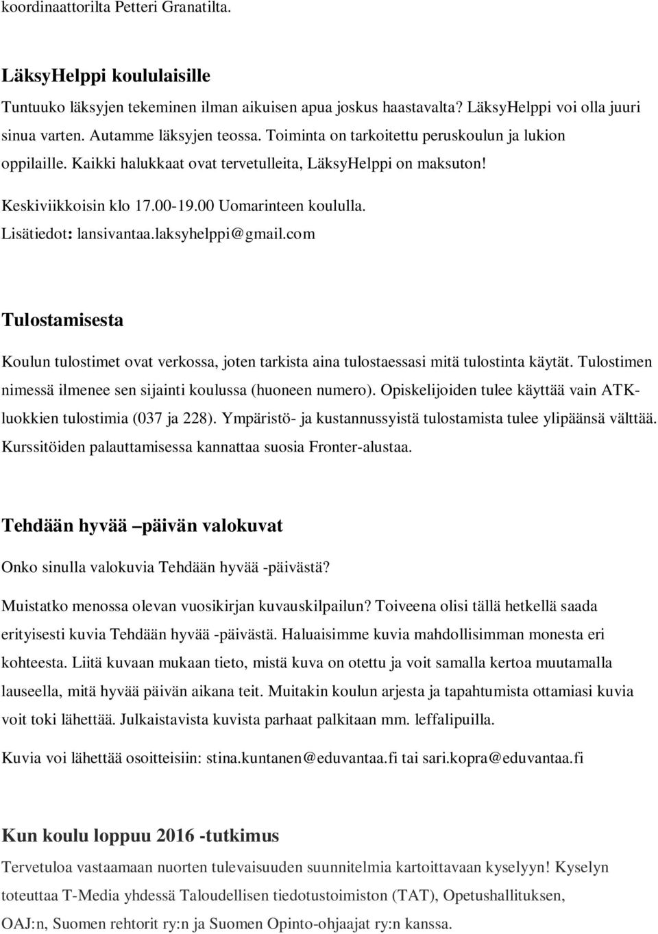 laksyhelppi@gmail.com Tulostamisesta Koulun tulostimet ovat verkossa, joten tarkista aina tulostaessasi mitä tulostinta käytät. Tulostimen nimessä ilmenee sen sijainti koulussa (huoneen numero).