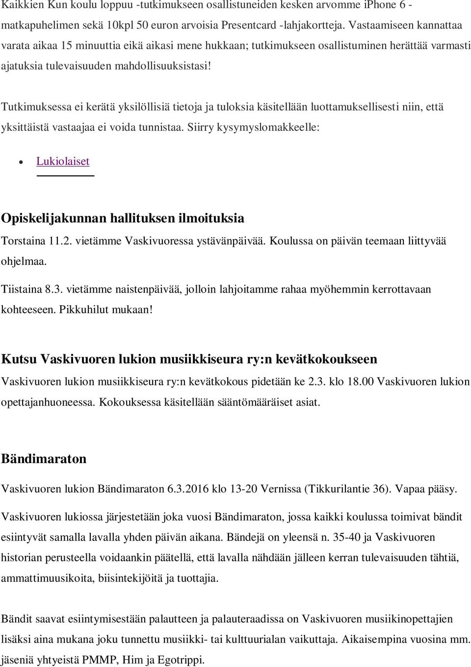 Tutkimuksessa ei kerätä yksilöllisiä tietoja ja tuloksia käsitellään luottamuksellisesti niin, että yksittäistä vastaajaa ei voida tunnistaa.