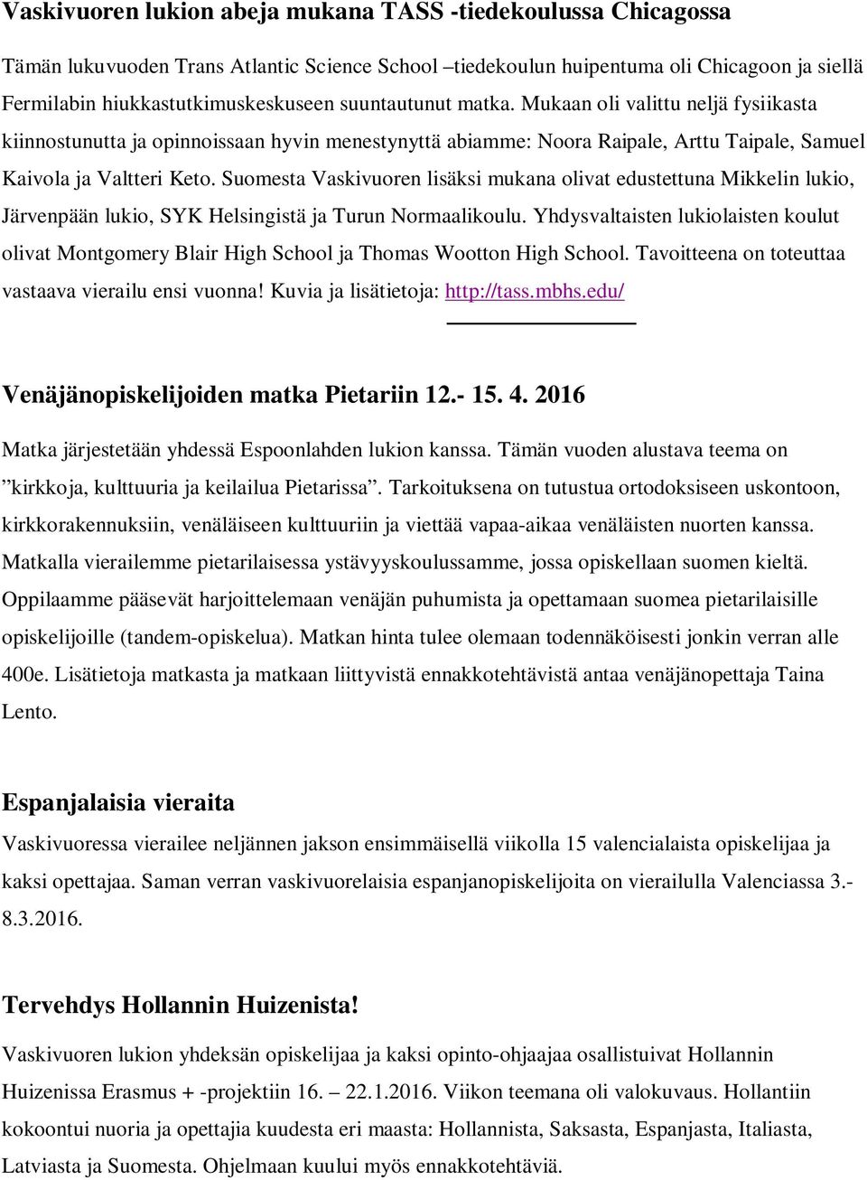 Suomesta Vaskivuoren lisäksi mukana olivat edustettuna Mikkelin lukio, Järvenpään lukio, SYK Helsingistä ja Turun Normaalikoulu.